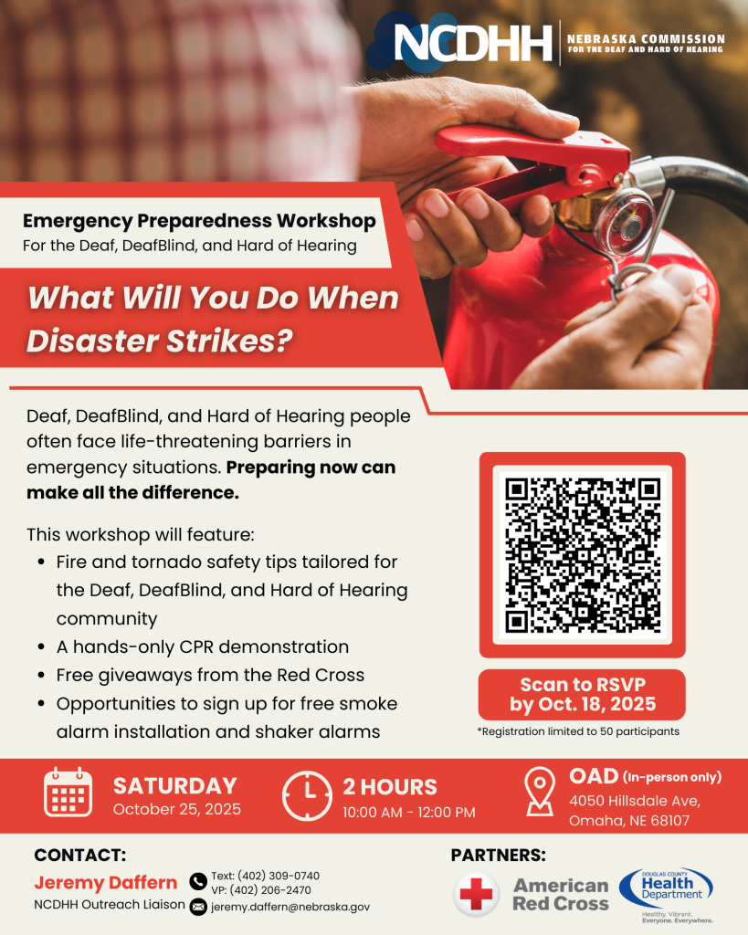 Flyer for the Emergency Preparedness Workshop hosted by the Nebraska Commission for the Deaf and Hard of Hearing (NCDHH). The top half shows a close-up of hands using a red fire extinguisher, with the NCDHH logo and the Nebraska Commission for the Deaf and Hard of Hearing text in the corner.  Headline text reads: Emergency Preparedness Workshop for the Deaf, DeafBlind, and Hard of Hearing. What Will You Do When Disaster Strikes?  The flyer explains that Deaf, DeafBlind, and Hard of Hearing people often face life-threatening barriers in emergencies and that preparing now can make a difference. Workshop features include: fire and tornado safety tips tailored for the community, a hands-only CPR demonstration, free giveaways from the Red Cross, and opportunities to sign up for free smoke alarm installation and shaker alarms.  Event details: Saturday, October 25, 2025, from 10:00 AM to 12:00 PM at the Omaha Association of the Deaf, 4050 Hillsdale Avenue, Omaha, Nebraska. In-person only. Registration is free but limited to 50 participants. RSVP by October 18, 2025, using the QR code or by contacting NCDHH Outreach Liaison Jeremy Daffern.  Contact information is provided for Jeremy Daffern, including text, VP, and email. Partner logos for the American Red Cross and the Douglas County Health Department are displayed at the bottom.