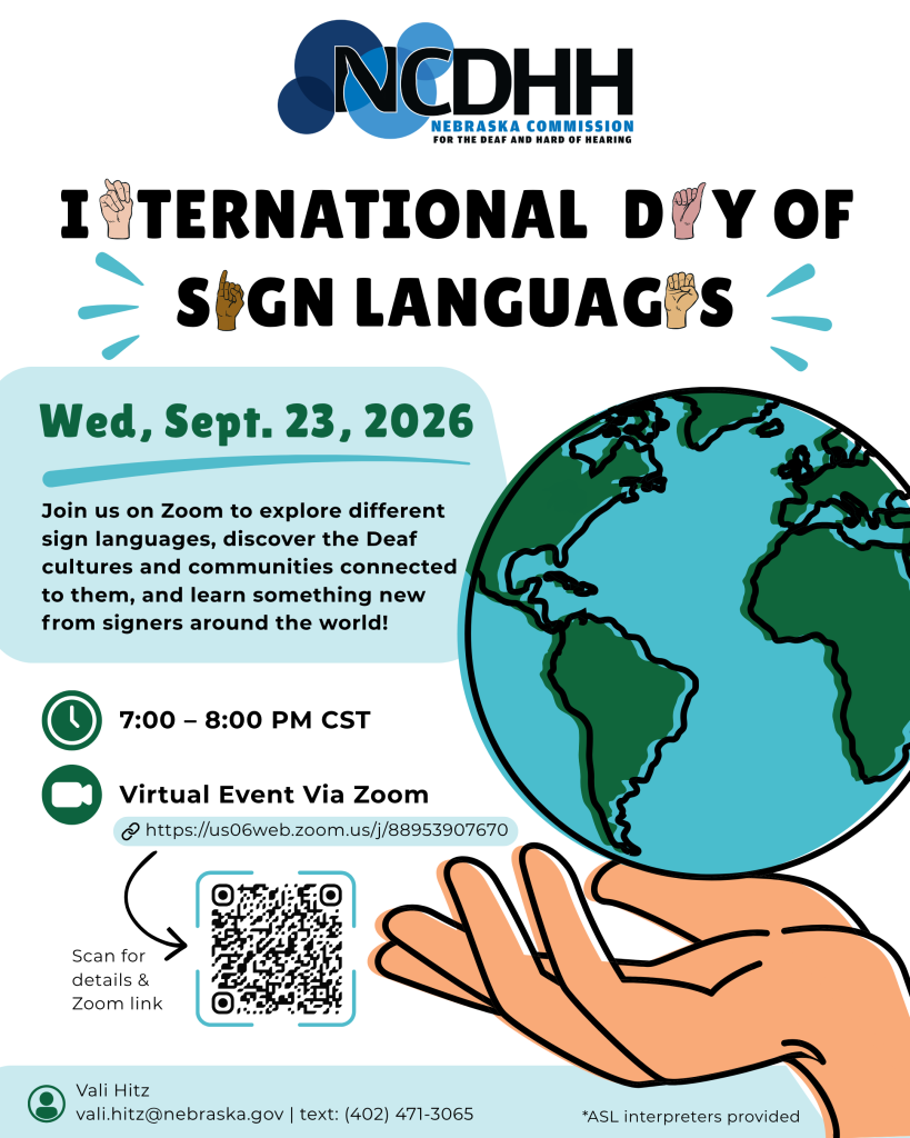International Day of Sign Languages 2026 event flyer from the Nebraska Commission for the Deaf and Hard of Hearing. The flyer features illustrations of diverse hands signing within the event title and a large globe resting in two open hands. Event is Wednesday, Sept. 23, 2026, from 7–8 p.m. CST on Zoom. Text reads: “Join us on Zoom to explore different sign languages, discover the Deaf cultures and communities connected to them, and learn something new from signers around the world!” A QR code and Zoom link are provided for event access. Contact: Vali Hitz, vali.hitz@nebraska.gov, text: (402) 471-3065. ASL interpreters provided.