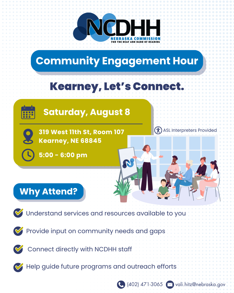 Graphic flyer for NCDHH’s Community Engagement Hour in Kearney. Event details: Saturday, August 8, 5:00–6:00 PM at 319 West 11th St., Room 107, Kearney, NE 68845. ASL interpreters provided. The flyer lists reasons to attend: understand services and resources, provide input on community needs, connect with NCDHH staff, and guide future programs and outreach efforts. Contact: (402) 471-3065 or vali.hitz@nebraska.gov.