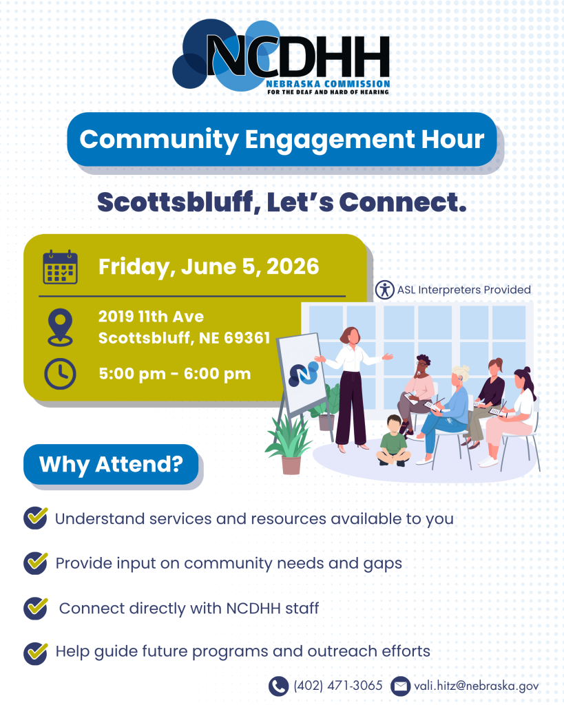 Flyer from the Nebraska Commission for the Deaf and Hard of Hearing (NCDHH) promoting a “Community Engagement Hour” in Scottsbluff. Event is Friday, June 5, 2026, from 5:00–6:00 p.m. at 2019 11th Ave, Scottsbluff, NE 69361. Purpose includes learning about available services, sharing input on community needs, connecting with NCDHH staff, and helping guide future programs. ASL interpreters provided. Contact: (402) 471-3065 or vali.hitz@nebraska.gov . Illustration shows a small group discussion.